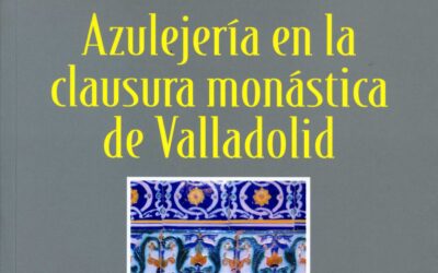 Biblioteca Cerámica. Abril 2021. Azulejería en la clausura monástica de Valladolid. Manuel Moratinos García, Olatz Villanueva Zubizarreta
